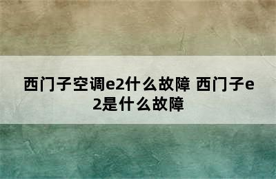 西门子空调e2什么故障 西门子e2是什么故障